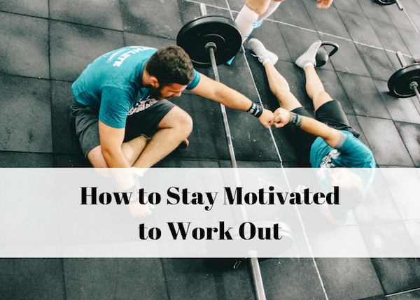 How to stay motivated to work out